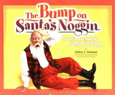 The bump on Santa's noggin : how Santa almost forgot Christmas