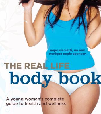 The real life body book : a young woman's complete guide to health and wellness