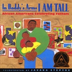 In Daddy's arms I am tall : African Americans celebrating fathers