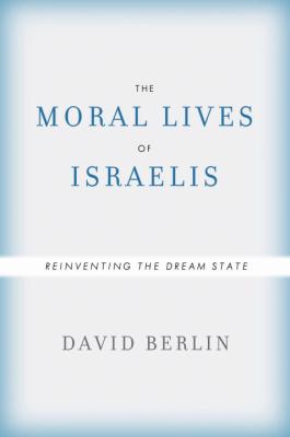 The moral lives of Israelis : reinventing the dream state