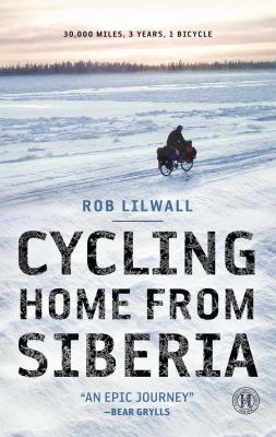 Cycling home from Siberia : 30,000 miles, 3 years, 1 bicycle