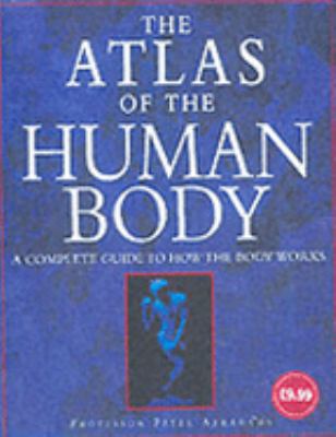 The atlas of the human body : a complete guide to how the body works