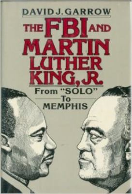 The FBI and Martin Luther King, Jr. : from "Solo" to Memphis