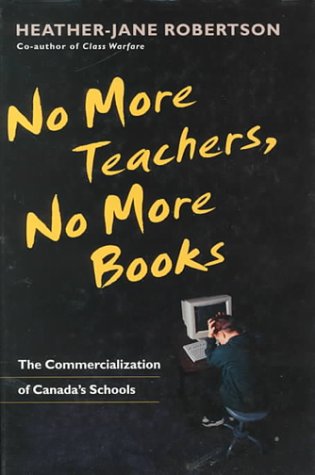 No more teachers, no more books : the commercialization of Canada's schools