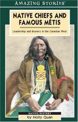 Native chiefs and famous Métis : leadership and bravery in the Canadian west