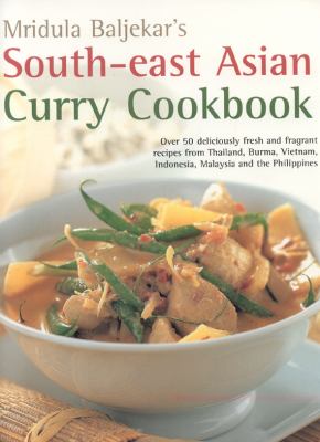 Mridula Baljekar's South-east Asian curry cookbook : over 50 deliciously fresh and fragrant curries from Thailand, Burma, Vietnam, Indonesia, Malaysia and the Philippines