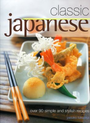 Classic Japanese : over 90 simple and stylish recipes