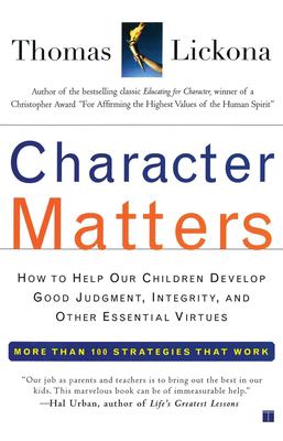 Character matters : how to help our children develop good judgment, integrity, and other essential virtues
