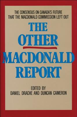 The Other MacDonald report : the consensus on Canada's future that the Macdonald Commission left out