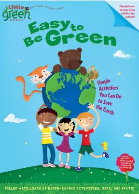 Easy to be green : simple activities you can do to save the Earth