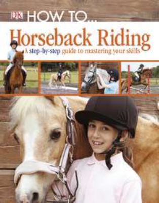 Horseback riding : a step-by-step guide to the secrets of horseback riding