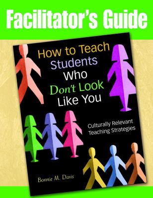How to teach students who don't look like you : culturally relevant teaching strategies. Facilitator's guide /