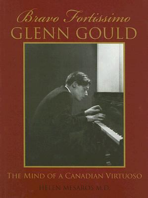 Bravo fortissimo Glenn Gould : the mind of a Canadian virtuoso