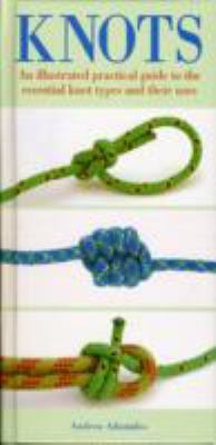 Knots : an illustrated practical guide to the essential knot types and their uses