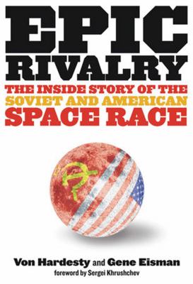 Epic rivalry : the inside story of the Soviet and American space race