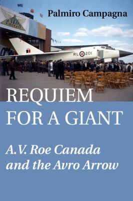 Requiem for a giant : A.V. Roe Canada and the Avro Arrow