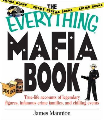 The everything mafia book : true-life accounts of legendary figures, infamous crime families, and chilling events