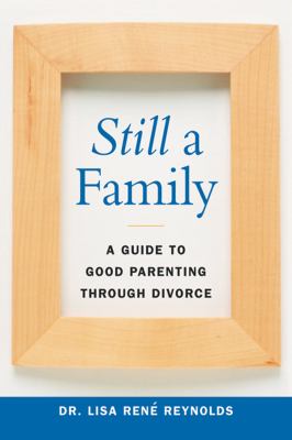 Still a family : a guide to good parenting through divorce
