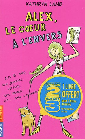 Alex, le coeur à l'envers : ses 15 ans, son journal intime, ses rêves et-- ses cauchemars