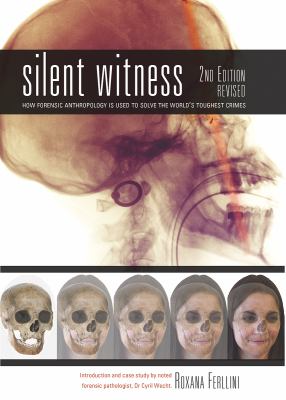 Silent witness : how forensic anthropology is used to solve the world's toughest crimes