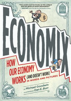 Economix : how and why our economy works (and doesn't work) in words and pictures