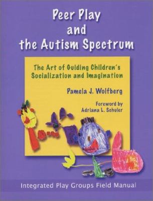 Peer play and the autism spectrum : the art of guiding children's socialization and imagination : integrated play groups field manual