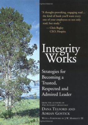 Integrity works : strategies for becoming a trusted, respected and admired leader