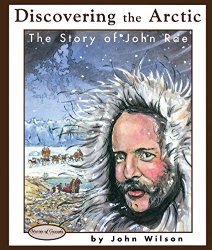 Discovering the Arctic : the story of John Rae