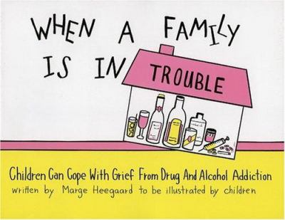 When a family is in trouble : children can cope with grief from drug and alcohol addiction