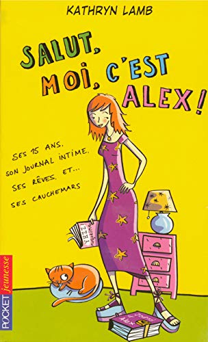 Salut, moi, c'est Alex! : ses 15 ans, son journal intime, ses rêves et-- ses cauchemars