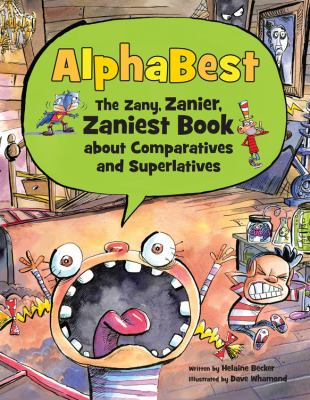 Alphabest : the zany, zanier, zaniest book about comparatives and superlatives