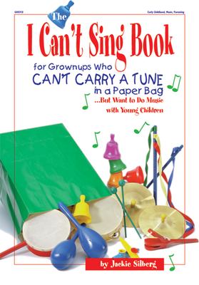 The I can't sing book : for grownups who can't carry a tune in a paperbag-- but want to do music with young children