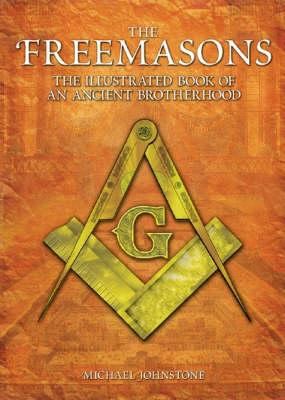 The Freemasons : the illustrated book of an ancient brotherhood