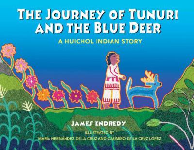 The journey of Tunuri and the Blue Deer : a Huichol Indian story