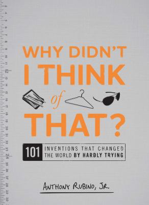 Why didn't I think of that? : 101 inventions that changed the world by hardly trying