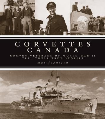 Corvettes Canada : convoy veterans of WWII tell their true stories