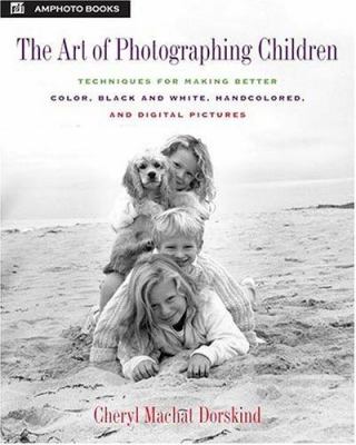 The art of photographing children : techniques for making better color, black and white, handcolored, and digital pictures