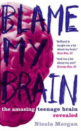 Blame my brain : the amazing teenage brain revealed