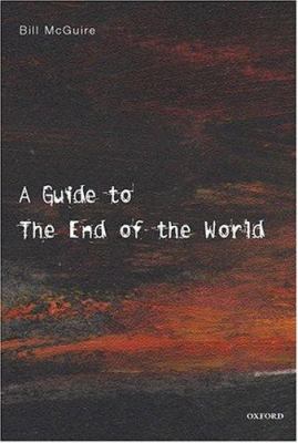 A guide to the end of the world : everything you never wanted to know