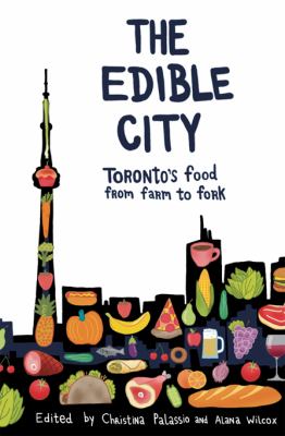 The edible city : Toronto's food from farm to fork