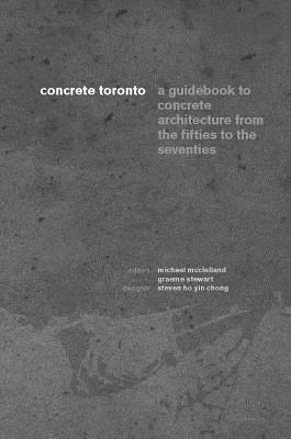 Concrete Toronto : a guidebook to concrete architecture from the fifties to the seventies