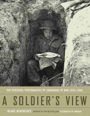 A soldier's view : the personal photographs of Canadians at war, 1939-1945