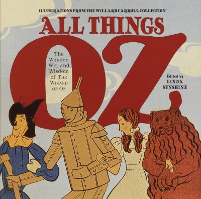 All things Oz : words by L. Frank Baum ; illustrations from the Willard Carroll Collection ; photographed by Richard Glenn ; introduction by Willard Carroll ; edited by Linda Sunshine ; designed by Timothy Shaner.