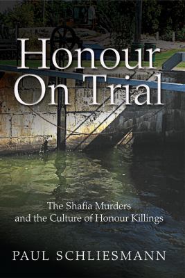 Honour on trial : the Shafia murders and the culture of honour killings