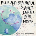 Blue and beautiful : planet earth, our home