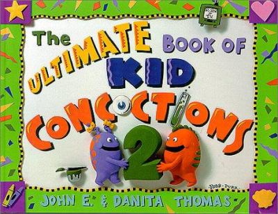The ultimate book of kid concoctions 2 : more than 65 new wacky, wild & crazy concoctions