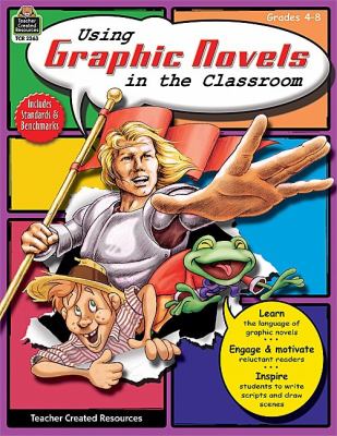Using graphic novels in the classroom. Grades 4-8 /