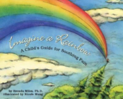 Imagine a rainbow : a child's guide for soothing pain