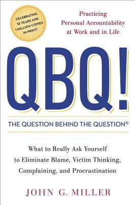 QBQ! : the question behind the question : practicing personal accountability at work and in life