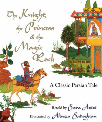 The knight, the princess & the magic rock : a classic Persian tale